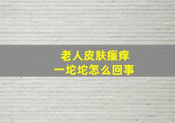 老人皮肤瘙痒一坨坨怎么回事