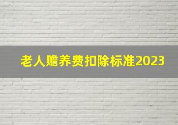 老人赡养费扣除标准2023