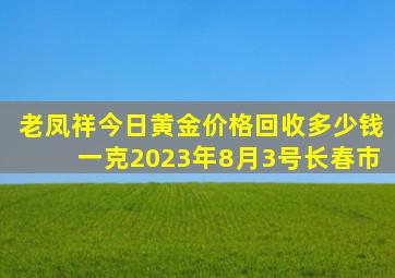 老凤祥今日黄金价格回收多少钱一克2023年8月3号长春市