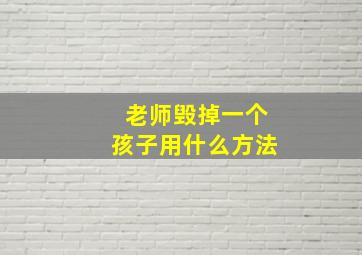 老师毁掉一个孩子用什么方法