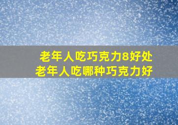 老年人吃巧克力8好处老年人吃哪种巧克力好