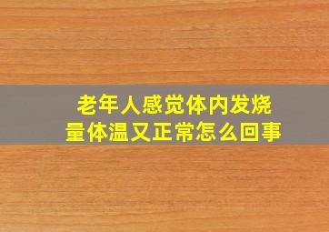 老年人感觉体内发烧量体温又正常怎么回事