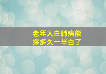 老年人白肺病能撑多久一半白了