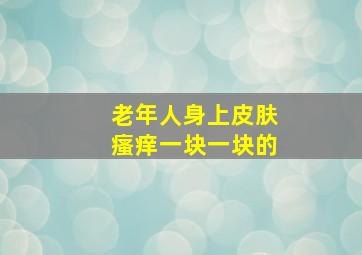 老年人身上皮肤瘙痒一块一块的