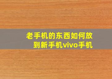 老手机的东西如何放到新手机vivo手机