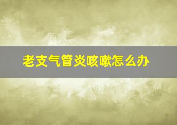 老支气管炎咳嗽怎么办