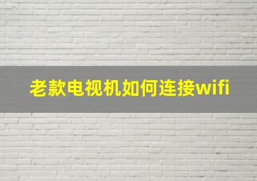 老款电视机如何连接wifi