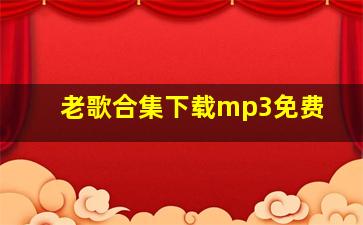 老歌合集下载mp3免费