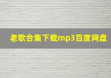 老歌合集下载mp3百度网盘