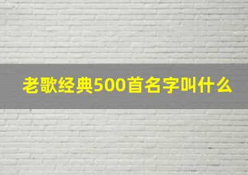 老歌经典500首名字叫什么