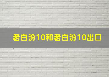 老白汾10和老白汾10出口