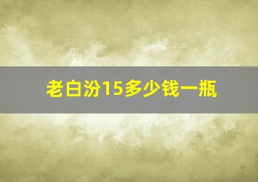 老白汾15多少钱一瓶