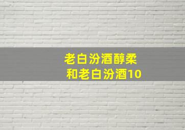 老白汾酒醇柔和老白汾酒10