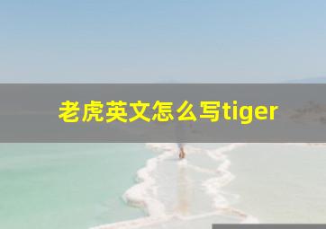 老虎英文怎么写tiger