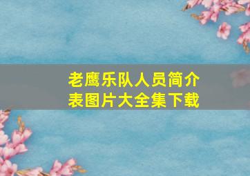 老鹰乐队人员简介表图片大全集下载