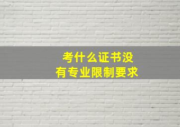 考什么证书没有专业限制要求