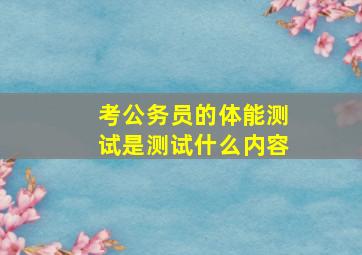 考公务员的体能测试是测试什么内容