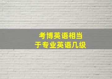 考博英语相当于专业英语几级