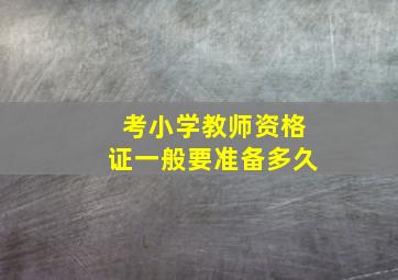 考小学教师资格证一般要准备多久