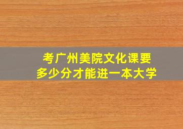 考广州美院文化课要多少分才能进一本大学