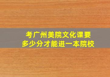 考广州美院文化课要多少分才能进一本院校