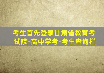 考生首先登录甘肃省教育考试院-高中学考-考生查询栏