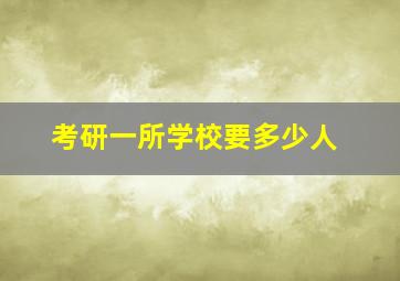 考研一所学校要多少人