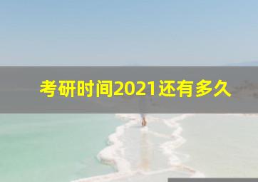 考研时间2021还有多久