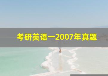 考研英语一2007年真题