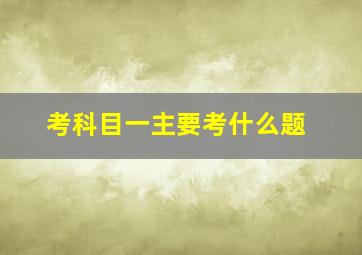 考科目一主要考什么题