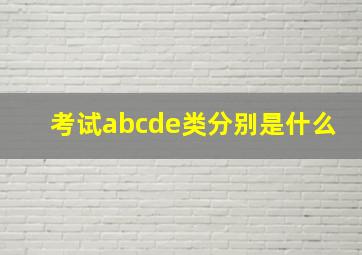 考试abcde类分别是什么