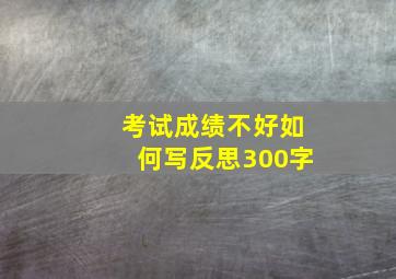 考试成绩不好如何写反思300字