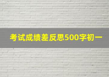 考试成绩差反思500字初一