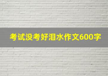 考试没考好泪水作文600字