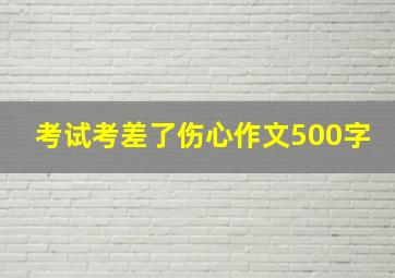 考试考差了伤心作文500字