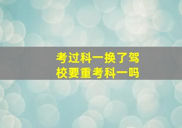 考过科一换了驾校要重考科一吗