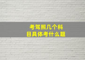 考驾照几个科目具体考什么题