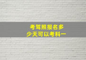 考驾照报名多少天可以考科一