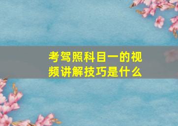 考驾照科目一的视频讲解技巧是什么