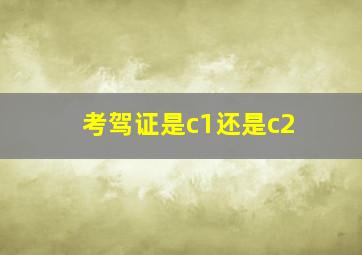 考驾证是c1还是c2