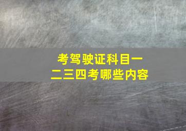 考驾驶证科目一二三四考哪些内容