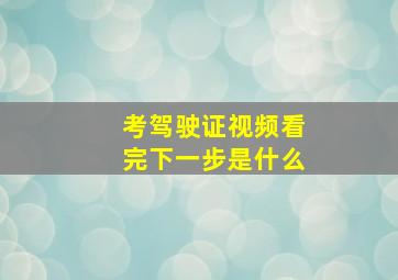 考驾驶证视频看完下一步是什么