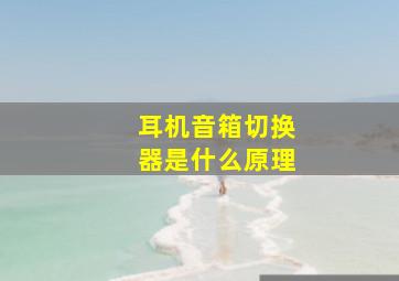 耳机音箱切换器是什么原理