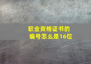 职业资格证书的编号怎么是16位