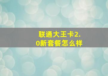 联通大王卡2.0新套餐怎么样