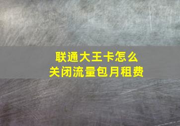 联通大王卡怎么关闭流量包月租费