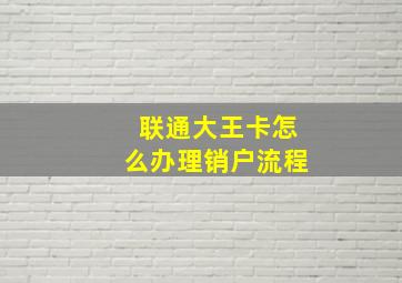 联通大王卡怎么办理销户流程