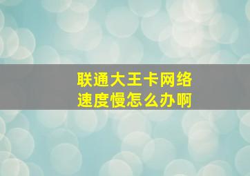 联通大王卡网络速度慢怎么办啊