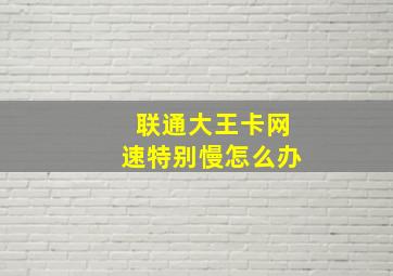 联通大王卡网速特别慢怎么办