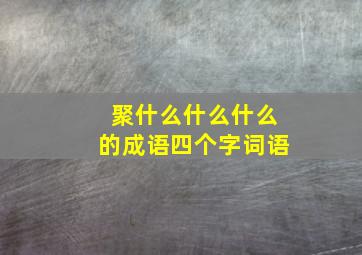 聚什么什么什么的成语四个字词语